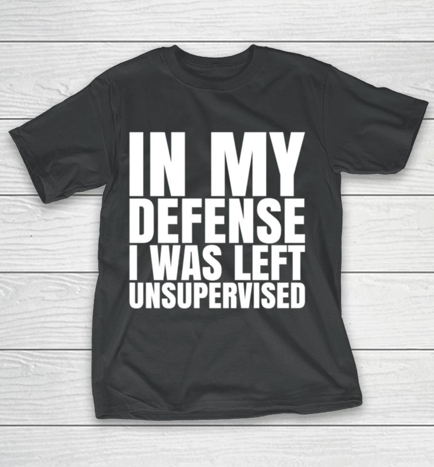 In My Defense I Was Left Unsupervised 2024 T-Shirt