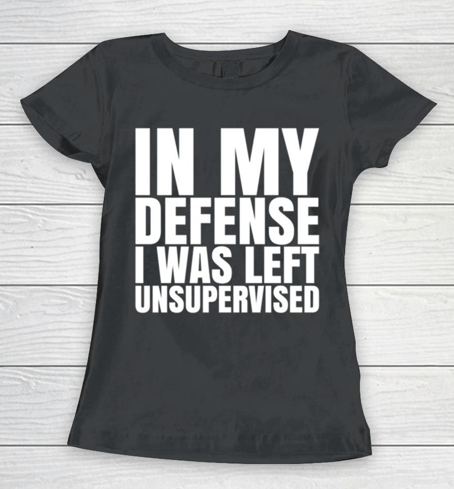 In My Defense I Was Left Unsupervised 2024 Women T-Shirt