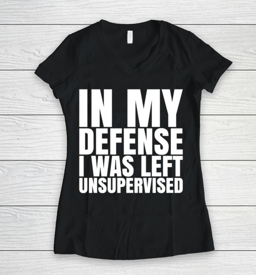In My Defense I Was Left Unsupervised 2024 Women V-Neck T-Shirt