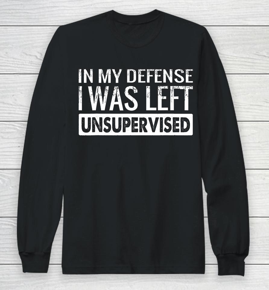 In My Defense I Was Left Unsupervised Funny Retro Long Sleeve T-Shirt