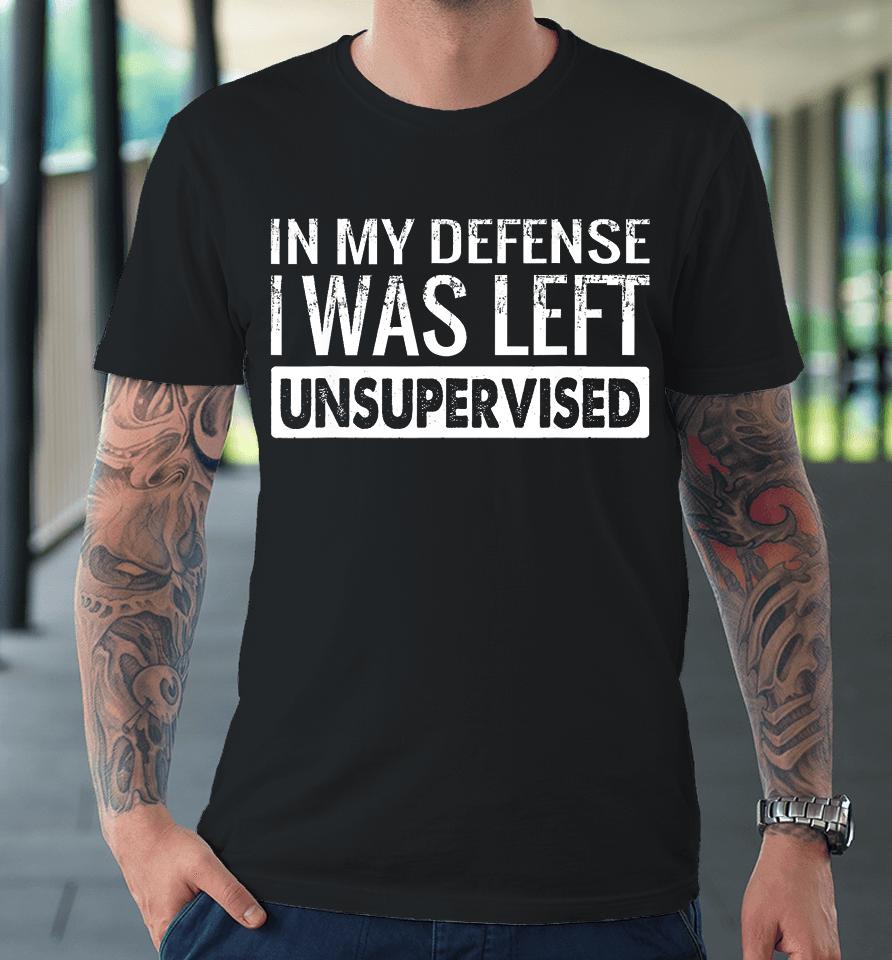 In My Defense I Was Left Unsupervised Funny Retro Premium T-Shirt