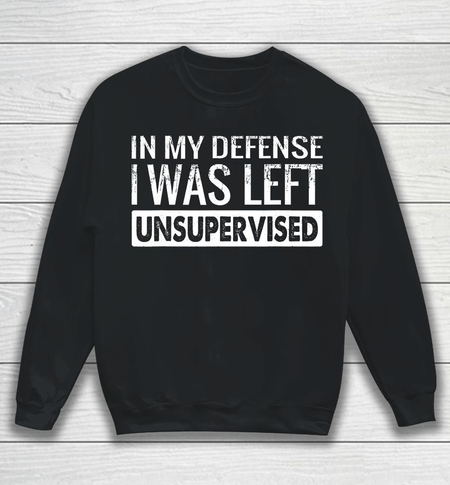 In My Defense I Was Left Unsupervised Funny Retro Sweatshirt