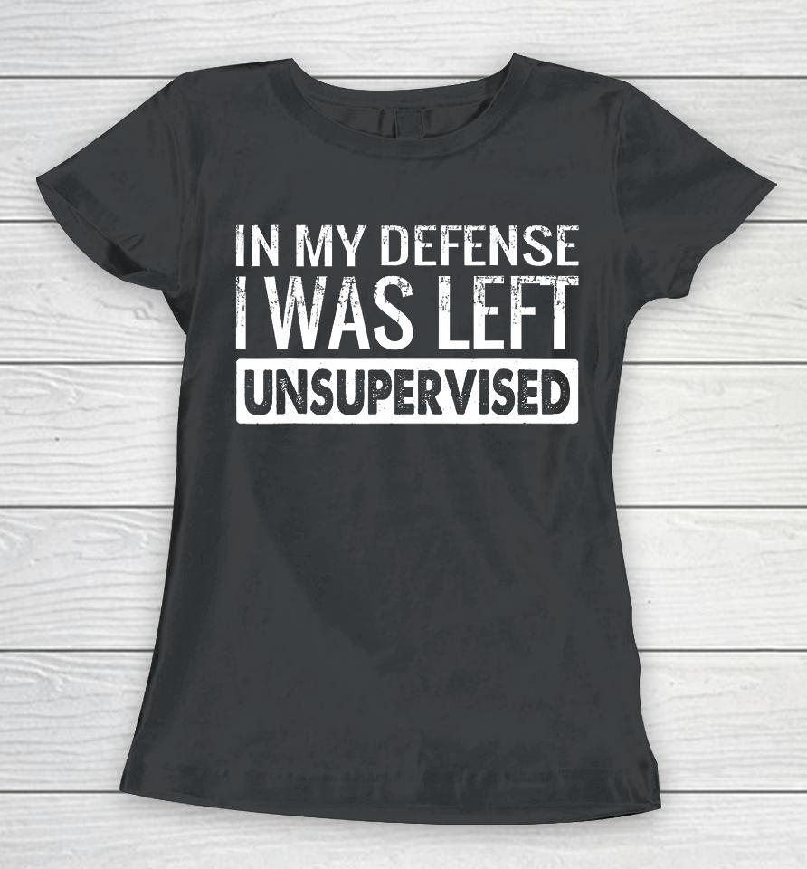 In My Defense I Was Left Unsupervised Funny Retro Women T-Shirt