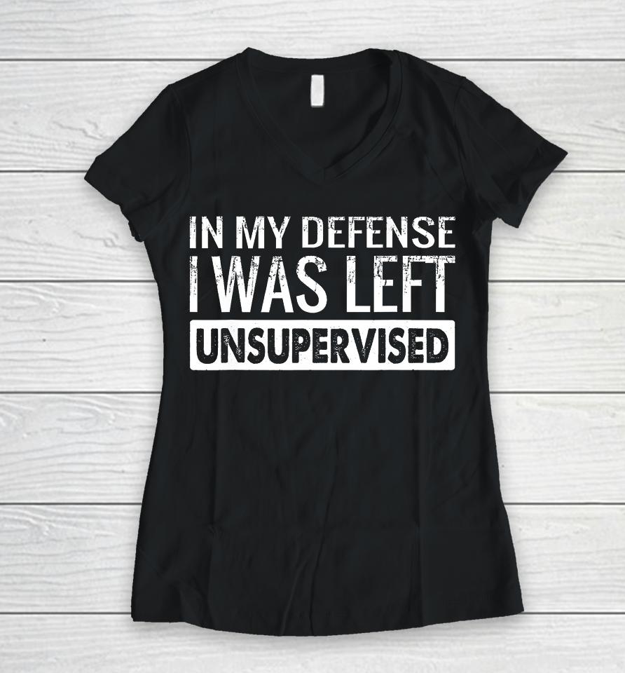 In My Defense I Was Left Unsupervised Funny Retro Women V-Neck T-Shirt