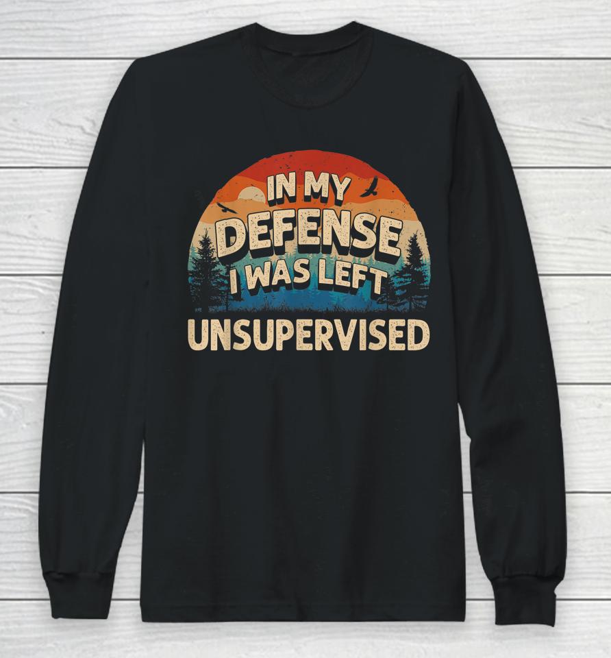 In My Defense I Was Left Unsupervised Funny Retro Vintage Long Sleeve T-Shirt