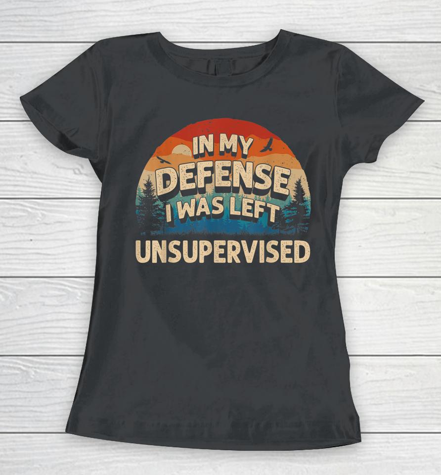 In My Defense I Was Left Unsupervised Funny Retro Vintage Women T-Shirt