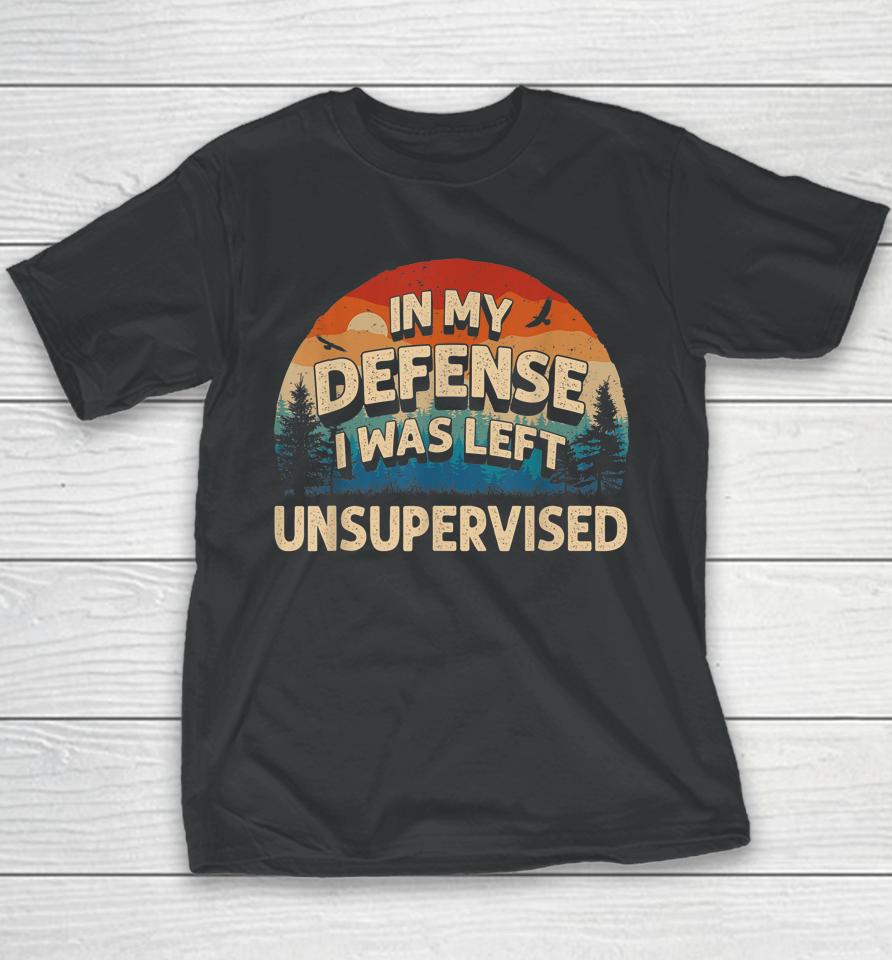 In My Defense I Was Left Unsupervised Funny Retro Vintage Youth T-Shirt