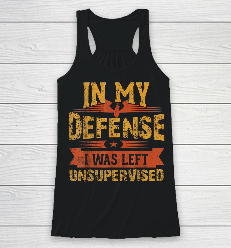 In My Defense I Was Left Unsupervised Racerback Tank
