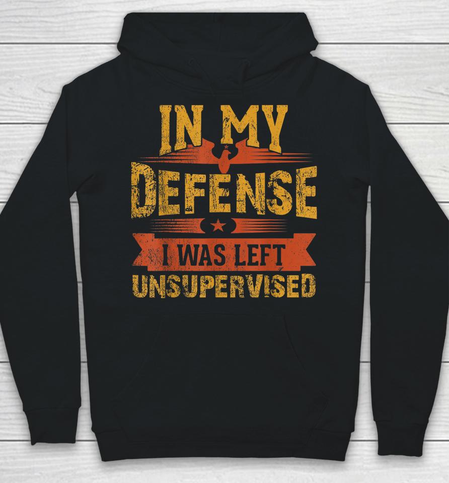 In My Defense I Was Left Unsupervised Hoodie