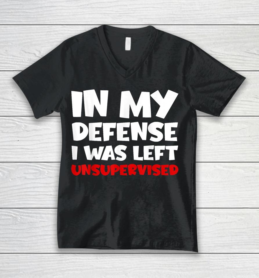 In My Defense I Was Left Unsupervised Unisex V-Neck T-Shirt