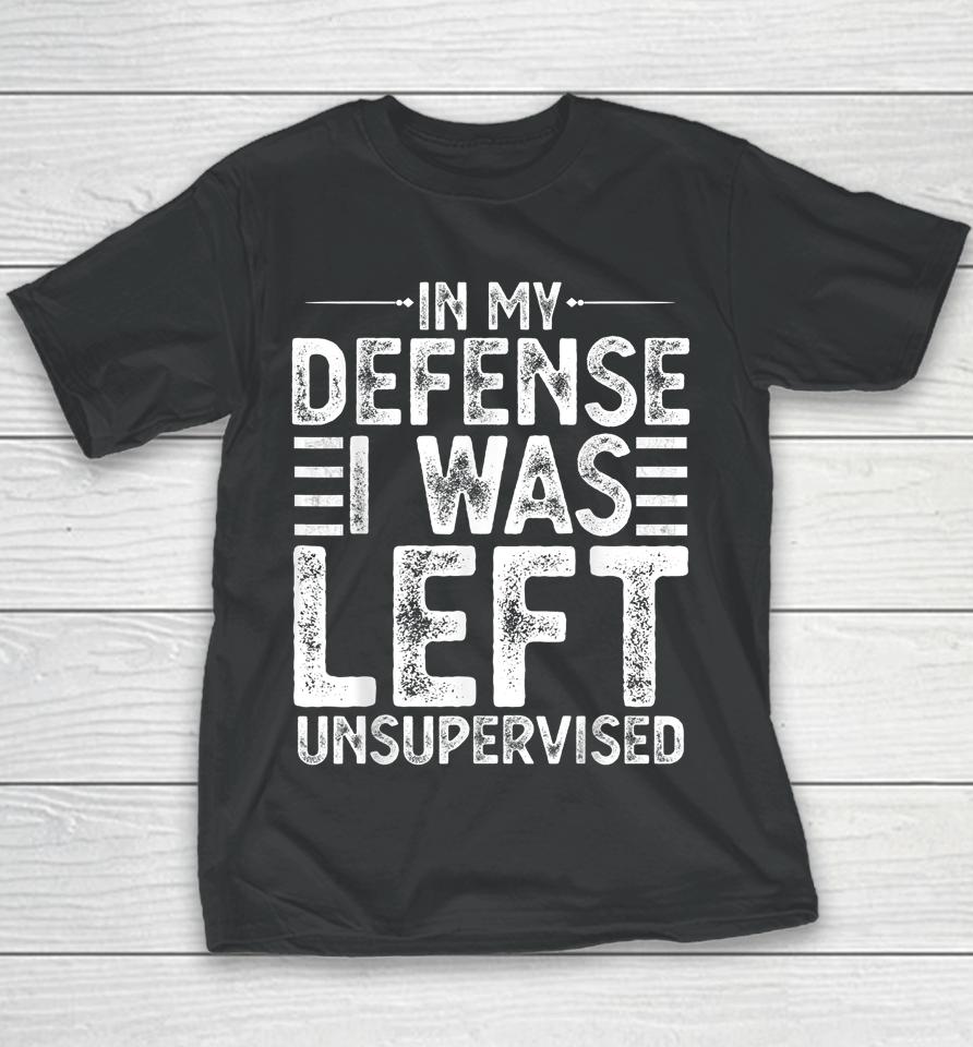 In My Defense I Was Left Unsupervised Youth T-Shirt