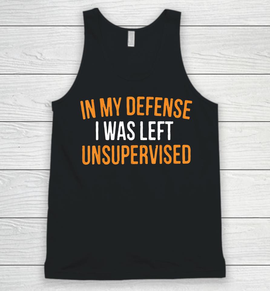 In My Defense I Was Left Unsupervised Unisex Tank Top