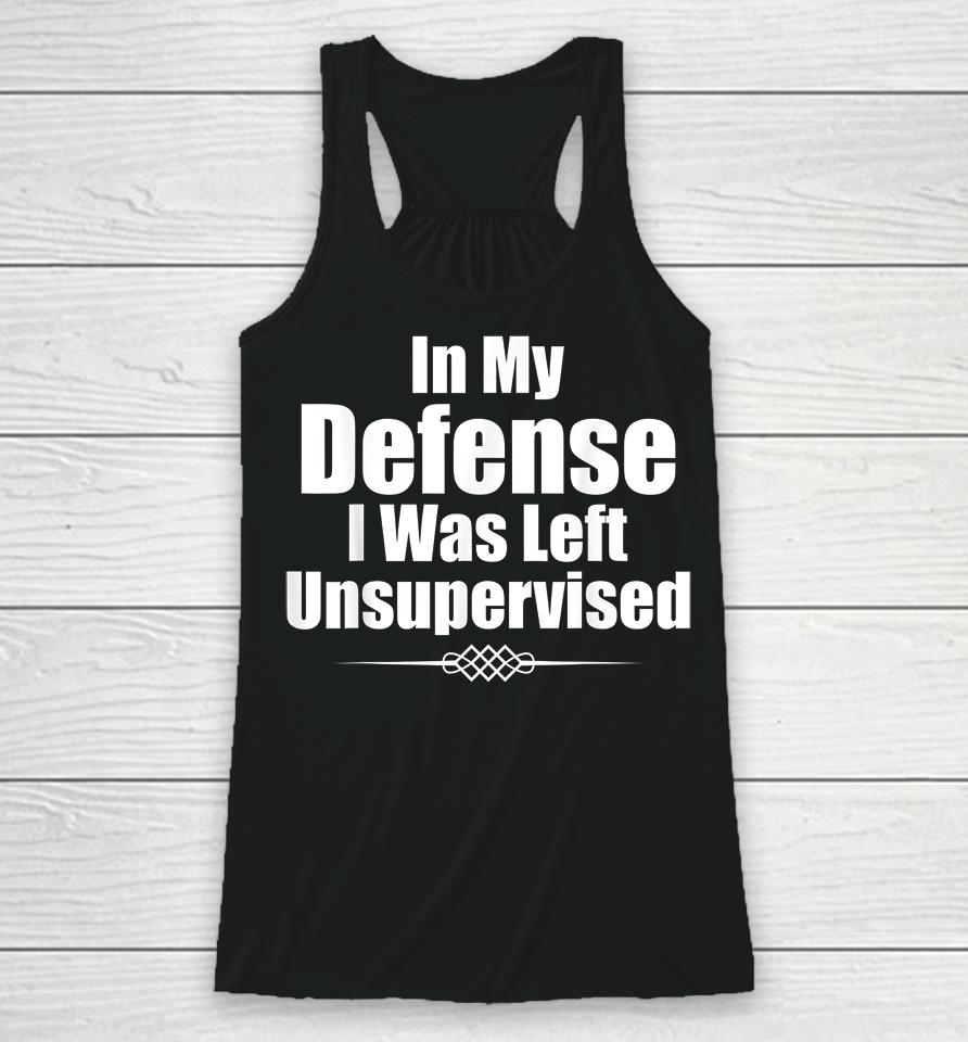 In My Defense I Was Left Unsupervised Racerback Tank