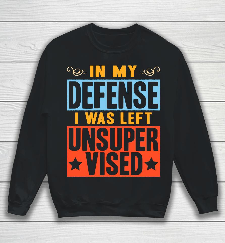 In My Defense I Was Left Unsupervised Vintage Retro Sweatshirt
