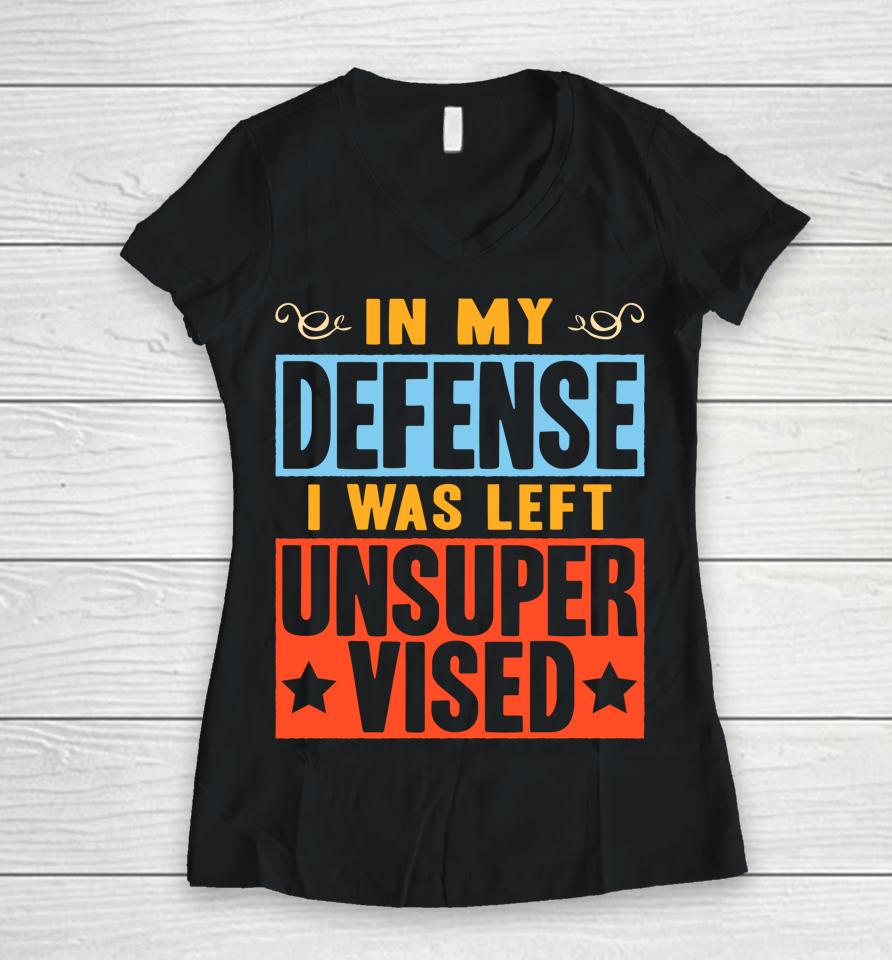 In My Defense I Was Left Unsupervised Vintage Retro Women V-Neck T-Shirt