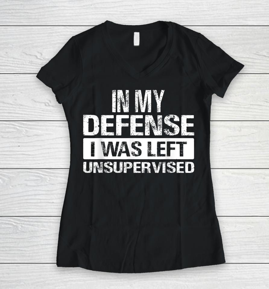 In My Defense I Was Left Unsupervised Vintage Women V-Neck T-Shirt
