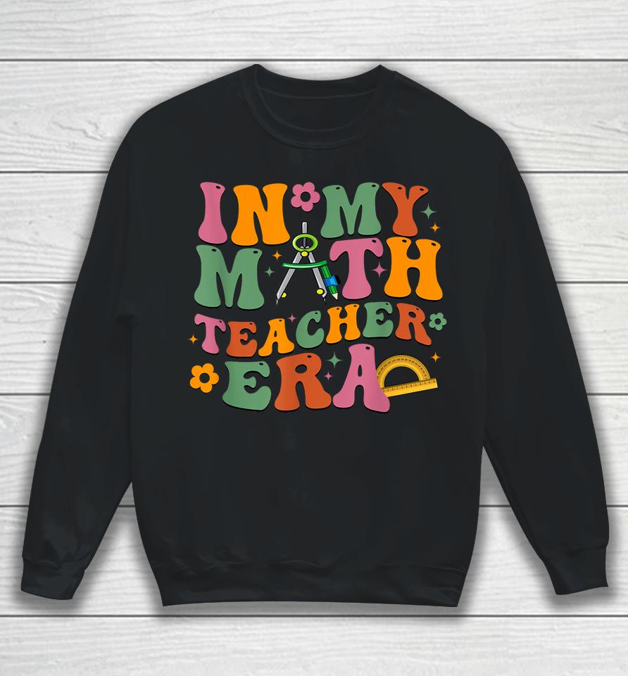 In My Math Teacher Era Retro Back To School Groovy Teacher Sweatshirt
