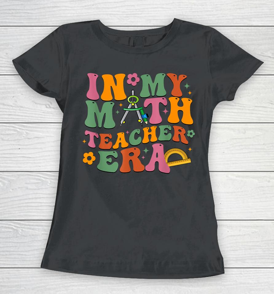 In My Math Teacher Era Retro Back To School Groovy Teacher Women T-Shirt