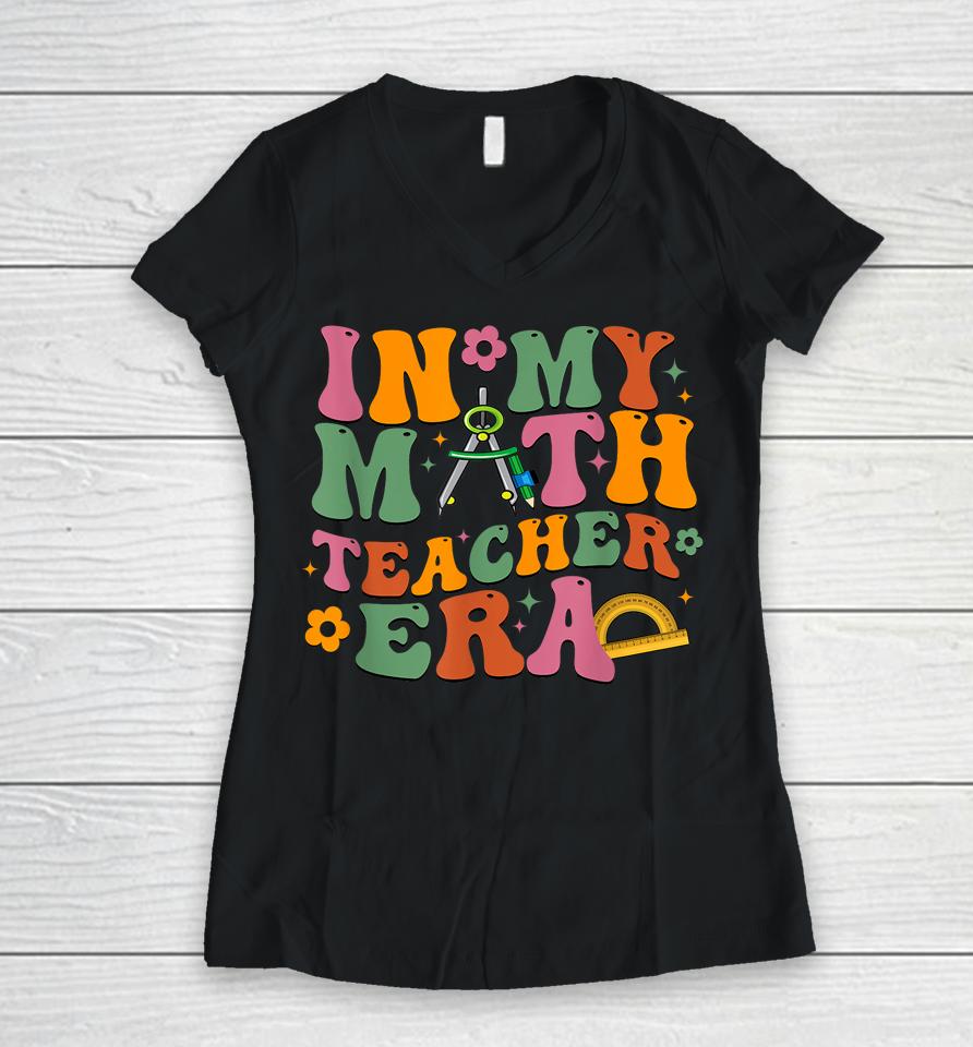In My Math Teacher Era Retro Back To School Groovy Teacher Women V-Neck T-Shirt