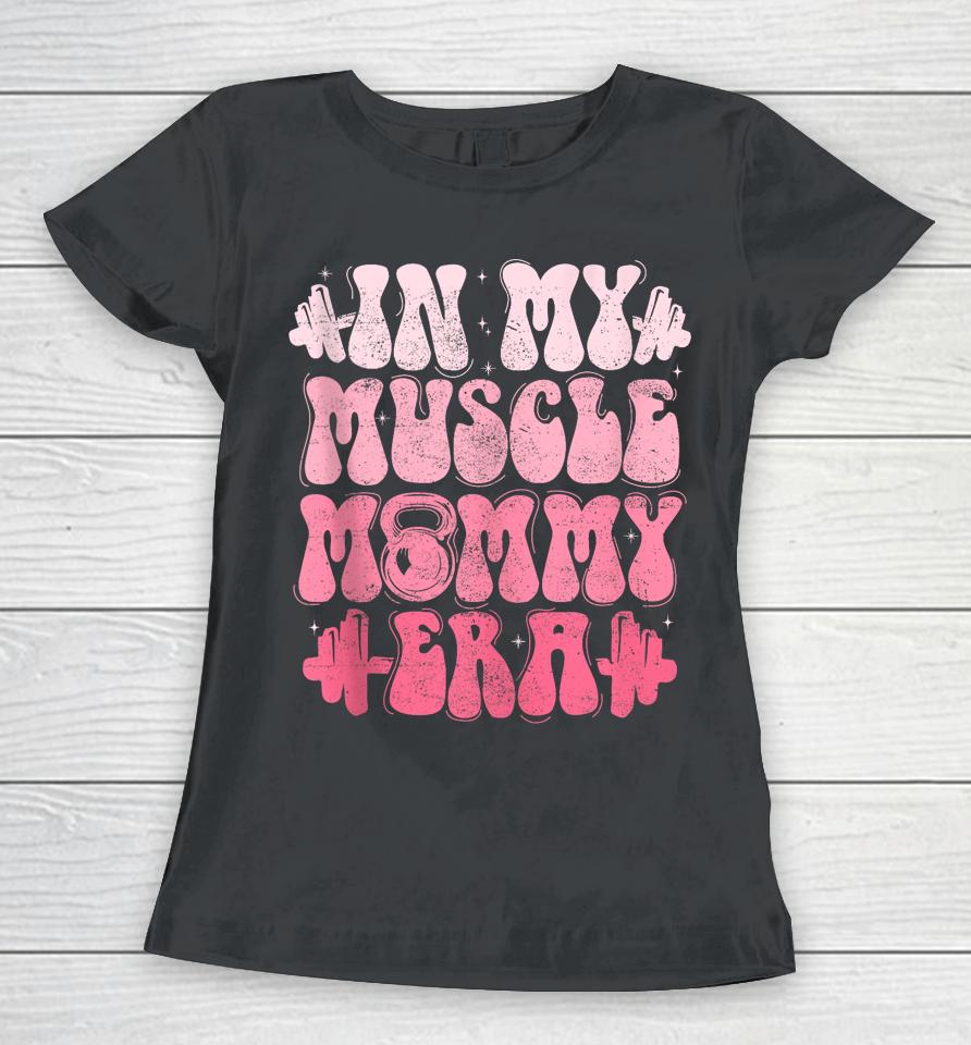 In My Muscle Mommy Era Gym Workout Fitness Team Pump-Cover Women T-Shirt