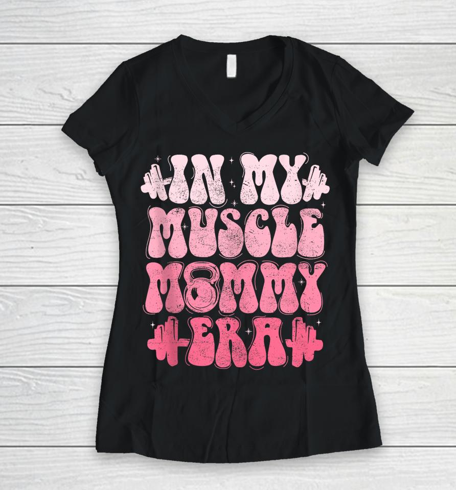 In My Muscle Mommy Era Gym Workout Fitness Team Pump-Cover Women V-Neck T-Shirt