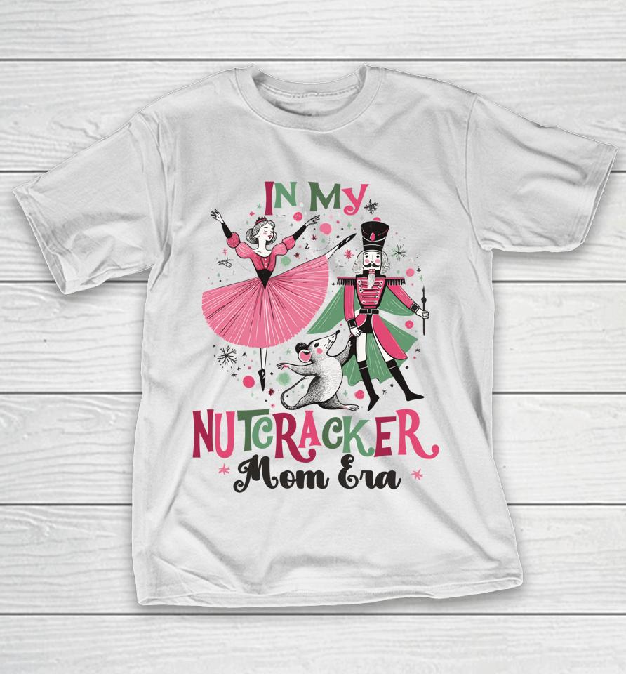 In My Nutcracker Mom Era Christmas Ballet Dance Festive T-Shirt