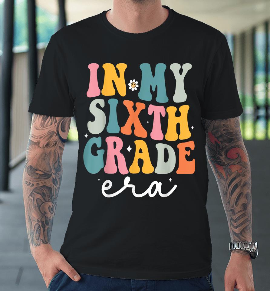 In My Sixth 6Th Grade Era Groovy Back To School Teacher Premium T-Shirt