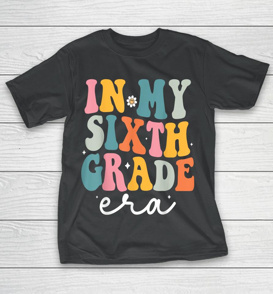 In My Sixth 6Th Grade Era Groovy Back To School Teacher T-Shirt