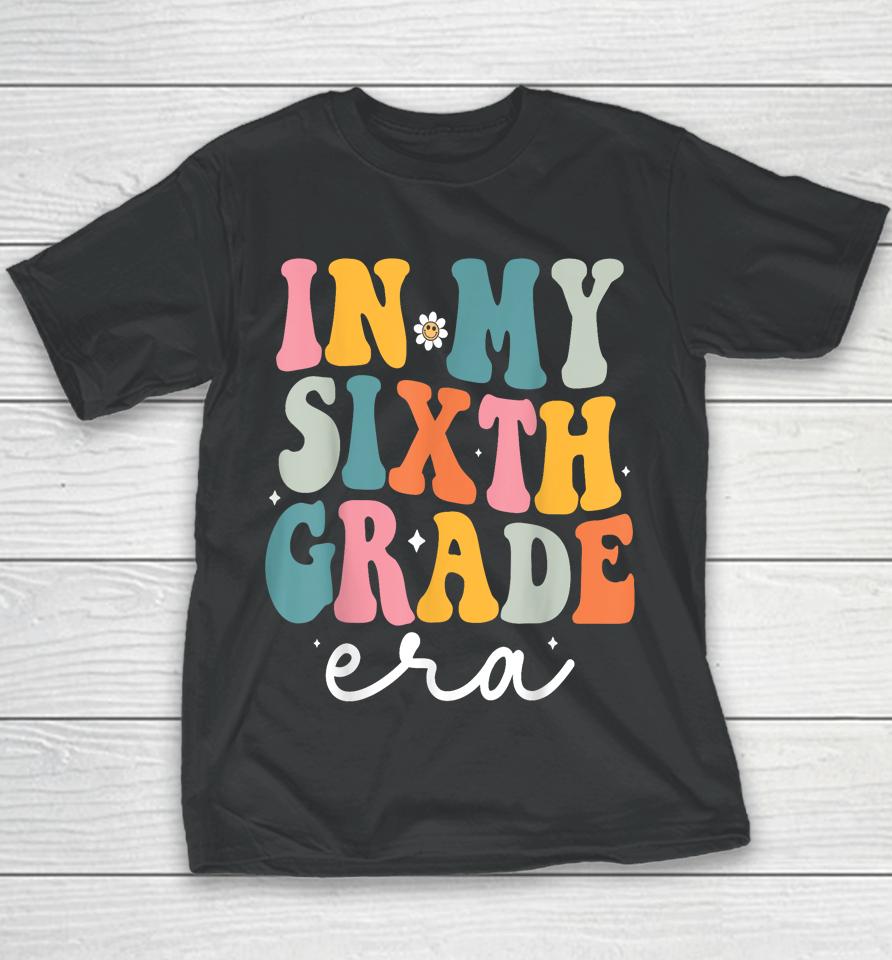 In My Sixth 6Th Grade Era Groovy Back To School Teacher Youth T-Shirt