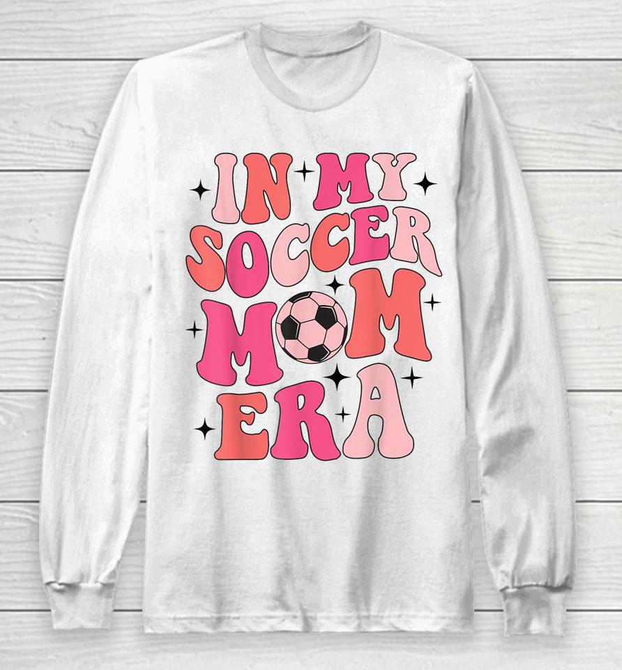 In My Soccer Mom Era Groovy Soccer Mom Life Long Sleeve T-Shirt