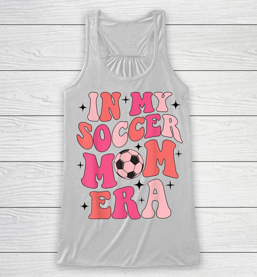 In My Soccer Mom Era Groovy Soccer Mom Life Racerback Tank