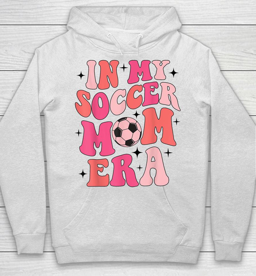 In My Soccer Mom Era Groovy Soccer Mom Life Hoodie