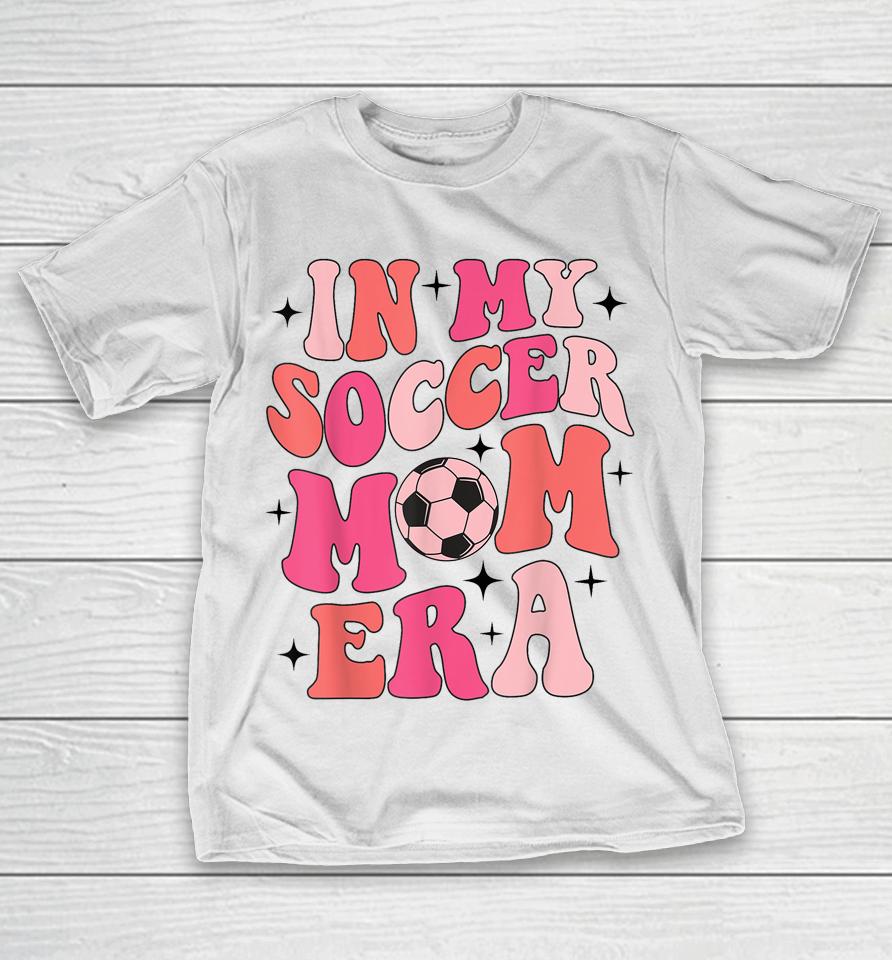 In My Soccer Mom Era Groovy Soccer Mom Life T-Shirt