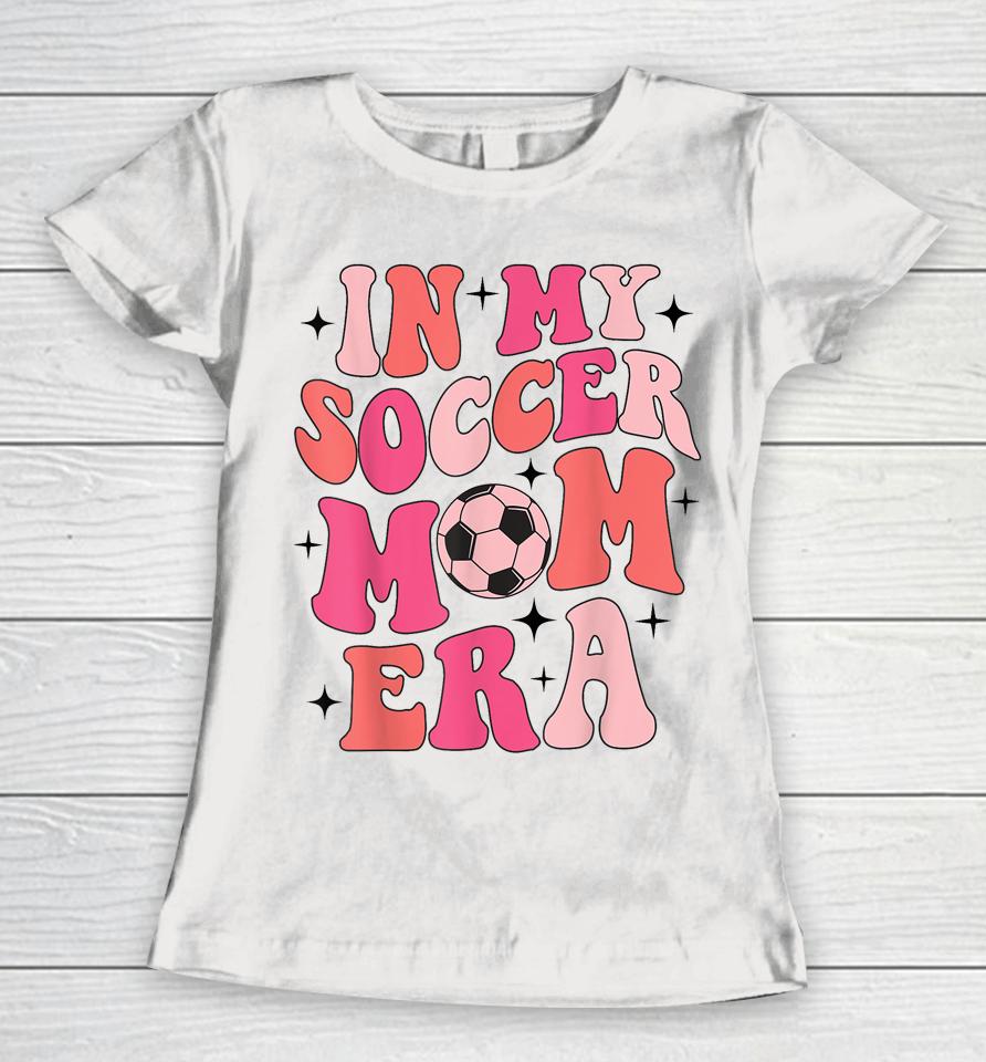 In My Soccer Mom Era Groovy Soccer Mom Life Women T-Shirt