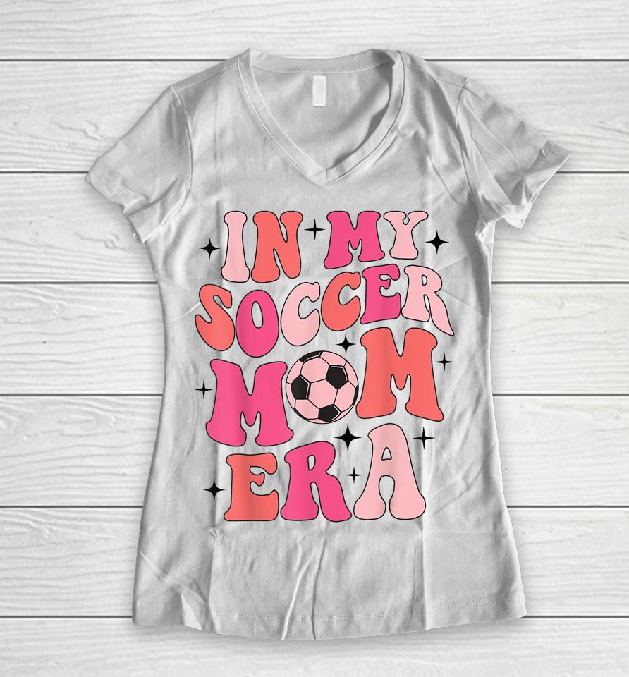 In My Soccer Mom Era Groovy Soccer Mom Life Women V-Neck T-Shirt
