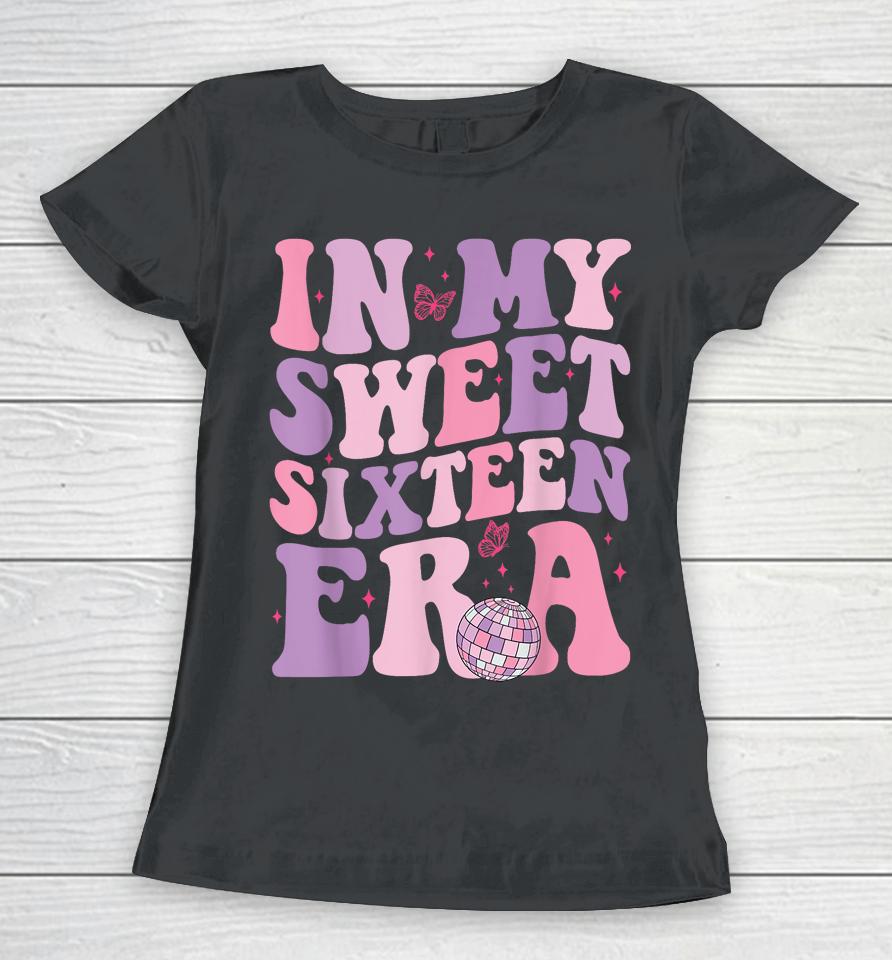 In My Sweet Sixteen Era 16Th Birthday Groovy Retro Women T-Shirt