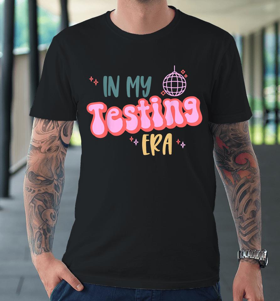 In My Testing Era, Funny Testing Teacher, Teaching Student Premium T-Shirt