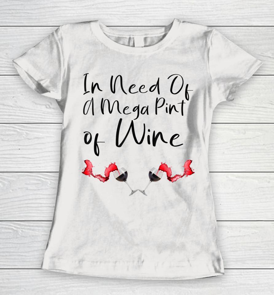 In Need Of A Mega Pint Of Wine Women T-Shirt