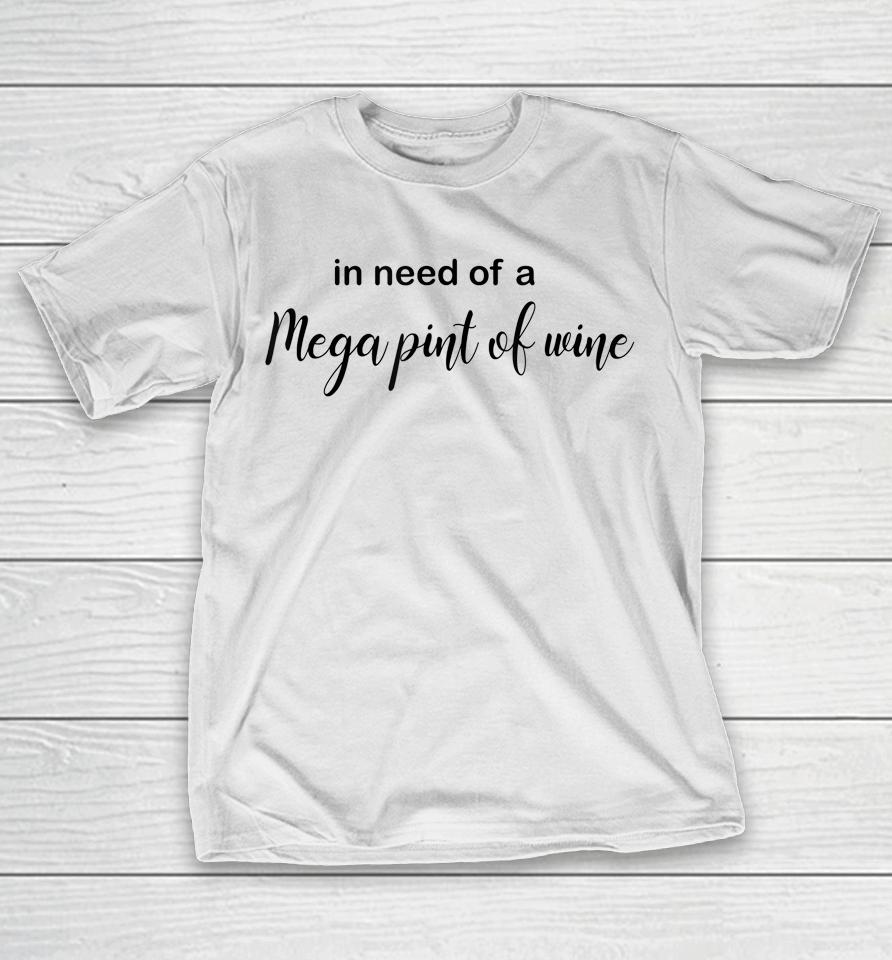 In Need Of A Mega Pint Of Wine T-Shirt
