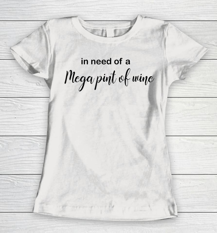 In Need Of A Mega Pint Of Wine Women T-Shirt