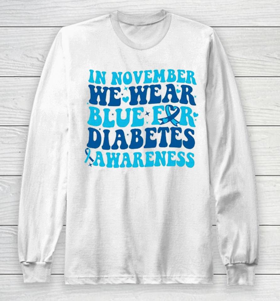 In November We Wear Blue For Diabetes Awareness Long Sleeve T-Shirt