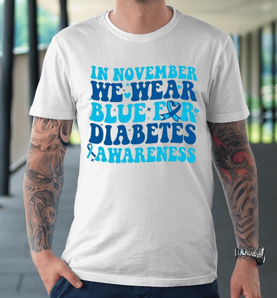 In November We Wear Blue For Diabetes Awareness Premium T-Shirt