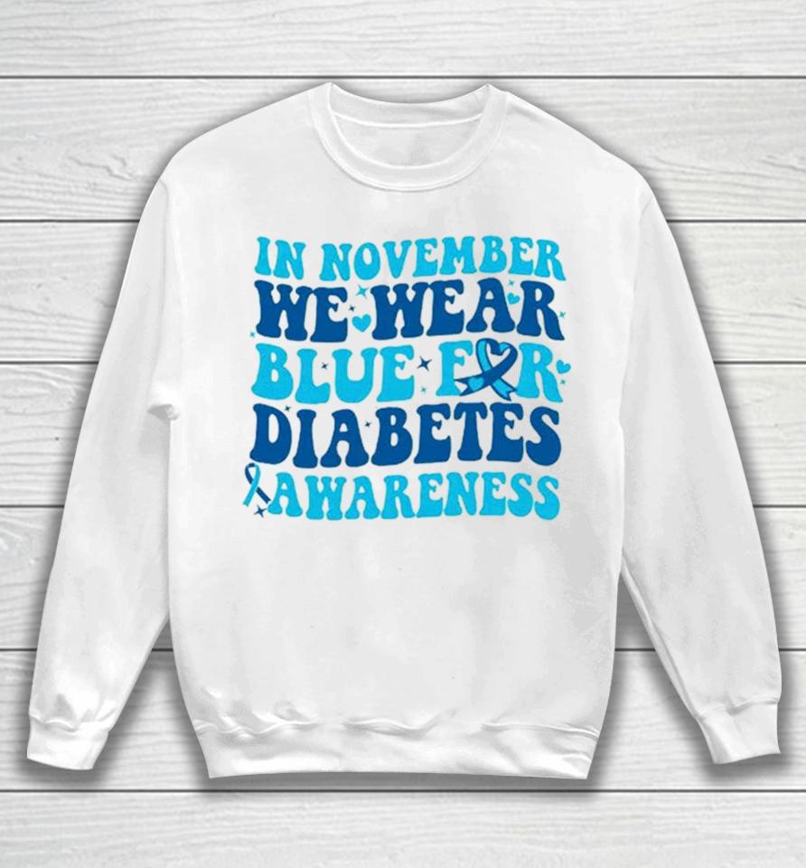In November We Wear Blue For Diabetes Awareness Sweatshirt
