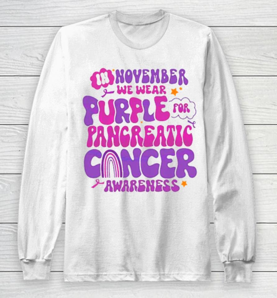 In November We Wear Purple For Pancreatic Cancer Long Sleeve T-Shirt