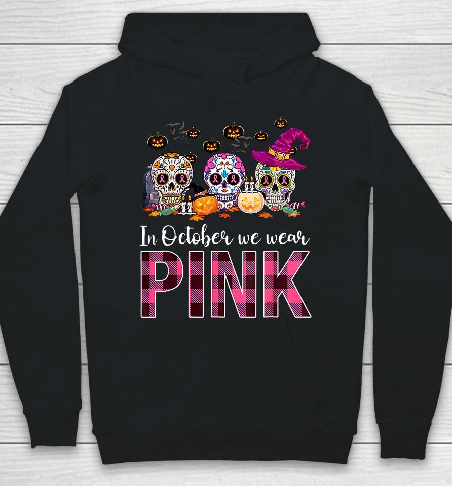 In October We Wear Breast Cancer Awareness Pink Sugar Skull Hoodie
