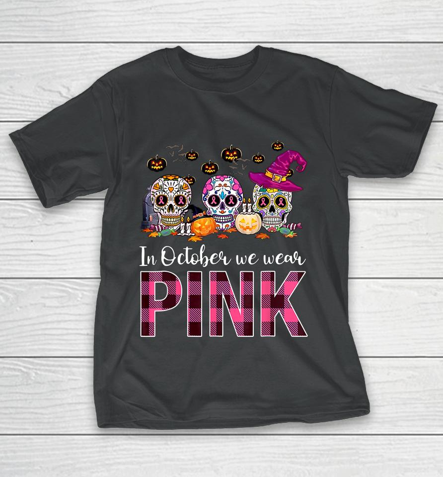 In October We Wear Breast Cancer Awareness Pink Sugar Skull T-Shirt