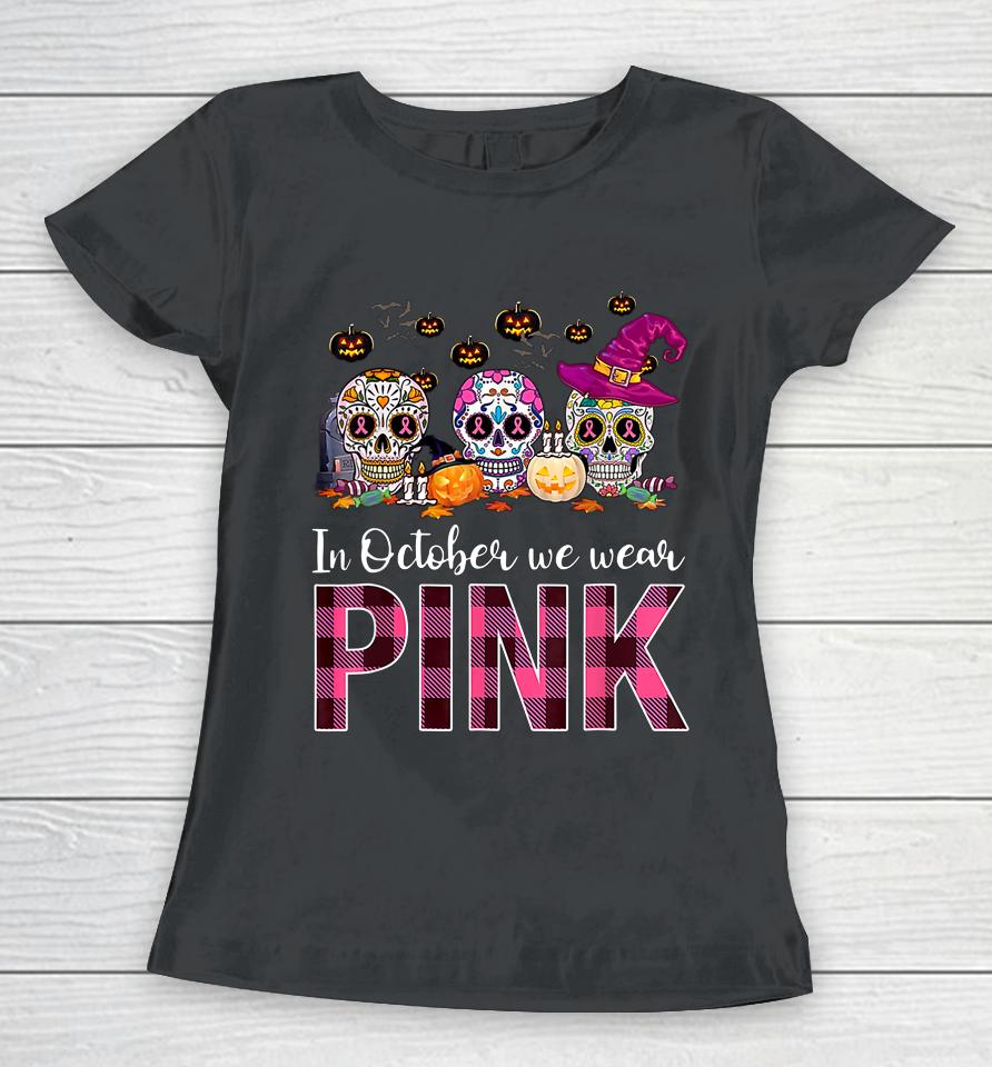 In October We Wear Breast Cancer Awareness Pink Sugar Skull Women T-Shirt