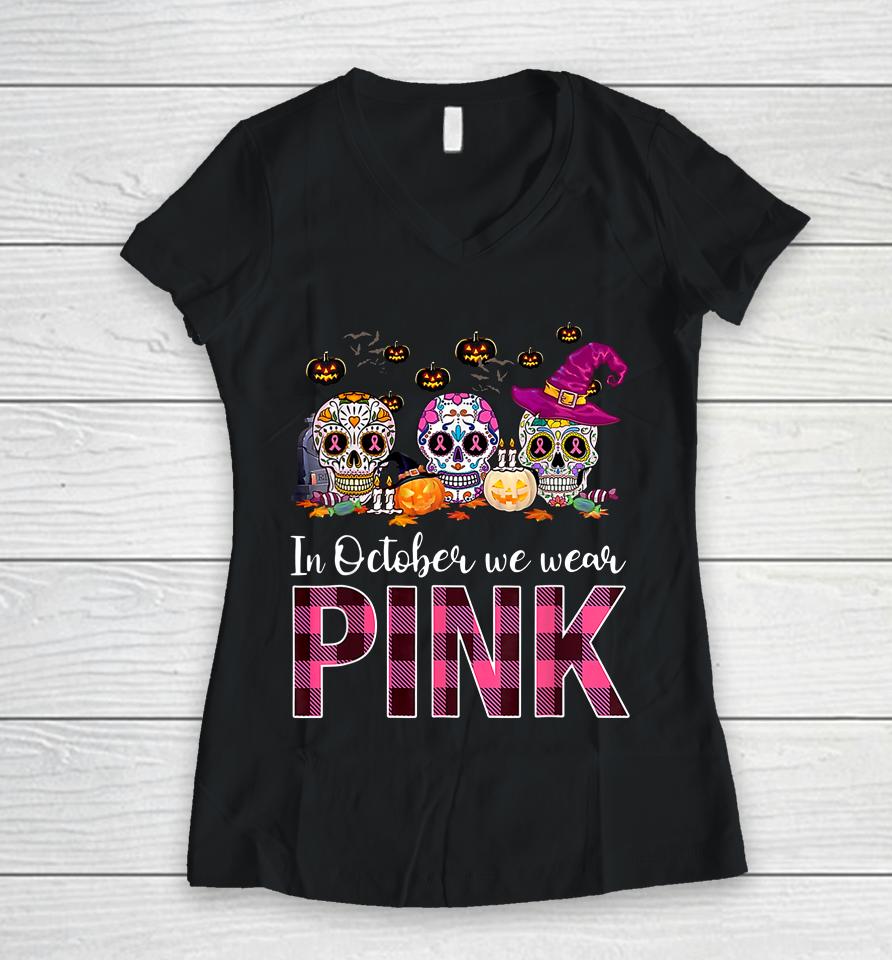 In October We Wear Breast Cancer Awareness Pink Sugar Skull Women V-Neck T-Shirt