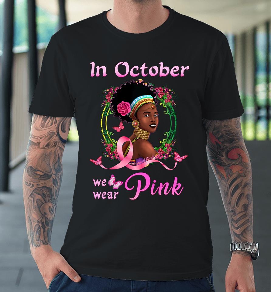 In October We Wear Pink African American Breast Cancer Gift Premium T-Shirt