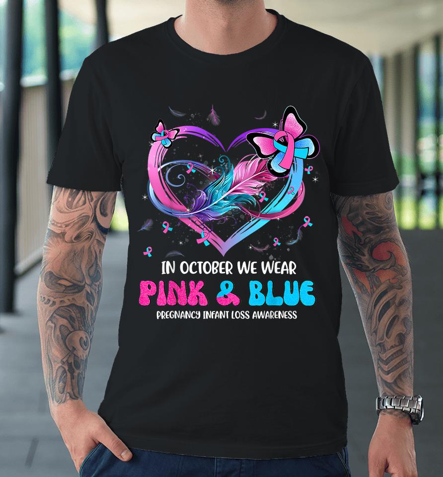In October We Wear Pink And Blue Pregnancy Infant Loss Premium T-Shirt